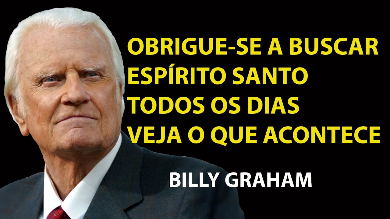 É ISSO QUE ACONTECE COM A SUA VIDA QUANDO VOCÊ BUSCA O ESPÍRITO SANTO TODOS OS | Sermão Billy Graham