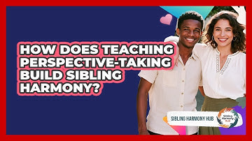 How Does Teaching Perspective-taking Build Sibling Harmony? - Sibling Harmony Hub
