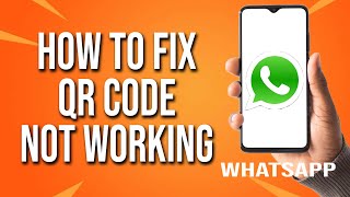 How To Fix WhatsApp Qr Code Not Working