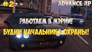 ADVANCE RP | БУДНИ НАЧАЛЬНИКА ОХРАНЫ МЭРИИ! ПОДПИСЧИК ПОМОГ! #2