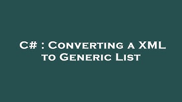 C# : Converting a XML to Generic List