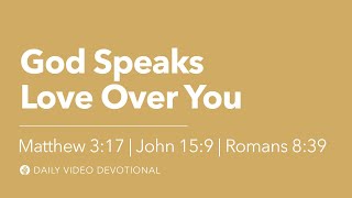 God Speaks Love Over You | Matthew 3:17, John 15:9, Romans 8:39 | Our Daily Bread Video Devotional God Speaks Love Over You | Matthew 3:17, John 15:9, Romans 8:39 | Our Daily Bread Video Devotional