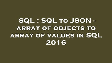 SQL : SQL to JSON - array of objects to array of values in SQL 2016