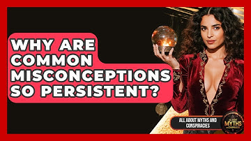 Why Are Common Misconceptions So Persistent? - All About Myths and Conspiracies