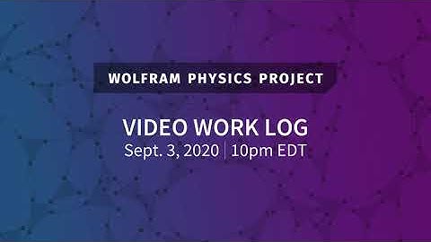Wolfram Physics Project: Video Work Log Thursday, Sept. 3, 2020 [Part 2]