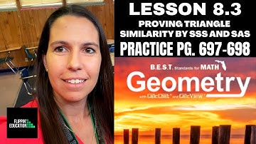 Geometry Lesson 8.3: Proving Triangle Similarity by SSS and SAS Practice Pg. 697-698