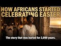 How Africans Started Celebrating Easter (THE UNTOLD STORY)