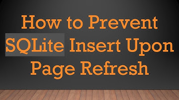 How to Prevent SQLite Insert Upon Page Refresh