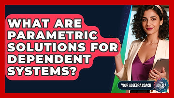 What Are Parametric Solutions For Dependent Systems? - Your Algebra Coach