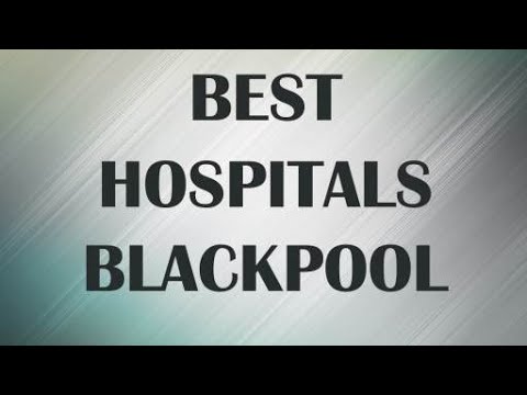 Best Hospitals in Blackpool, United Kingdom