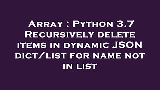 Array : Python 3.7 Recursively delete items in dynamic JSON dict/list for name not in list