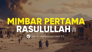 Faidah dari Kisah Mimbar Pertama Rasulullah - Ustadz Muhammad Iqbal, S.T. - Ceramah Agama