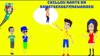 Caillou Rants On Samster5677Rewarded