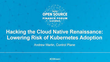 Hacking the Cloud Native Renaissance: Lowering Risk of Kubernetes Adoption - Andrew Martin