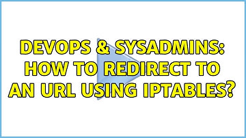 DevOps & SysAdmins: How to redirect to an URL using iptables? (3 Solutions!!)