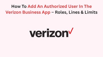 How To Add An Authorized User In The Verizon Business App – Roles, Lines & Limits