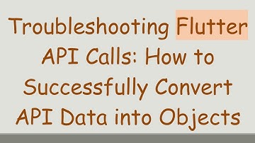 Troubleshooting Flutter API Calls: How to Successfully Convert API Data into Objects
