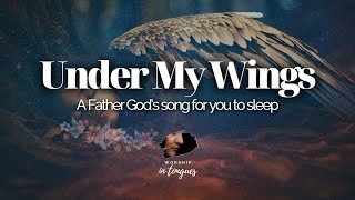 Under My Wings - A Father God’s song for you to sleep 😴