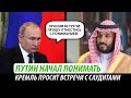 Путин начал понимать. Кремль просит встречи с саудитами