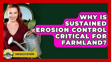 Why Is Sustained Erosion Control Critical For Farmland? - Farm Wealth Network