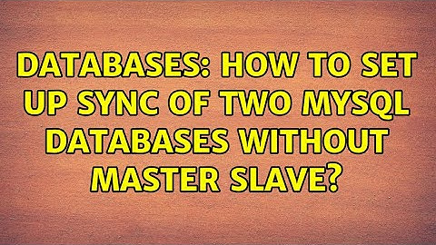 Databases: How to Set Up Sync of two mysql databases without master slave?