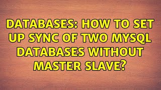 Databases: How to Set Up Sync of two mysql databases without master slave?