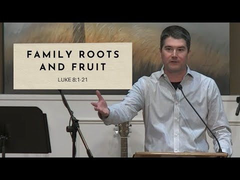 Family Roots and Fruit - Luke 8:1-21