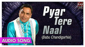 Pyar Tere Naal | Babu Chandigarhia | Superhit Punjabi Romantic Songs | Priya Audio