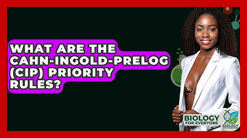 What Are The Cahn-Ingold-Prelog (CIP) Priority Rules? - Biology For Everyone