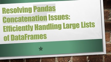 Resolving Pandas Concatenation Issues: Efficiently Handling Large Lists of DataFrames