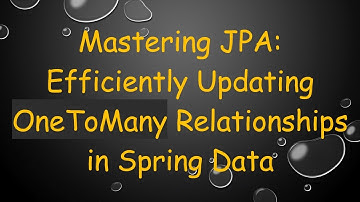 Mastering JPA: Efficiently Updating OneToMany Relationships in Spring Data