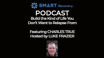 SMART Recovery Podcast: CHARLES TRUE