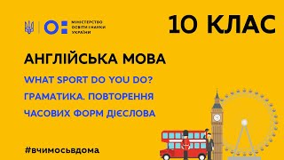 картинка: 10 клас. Англійська мова. What Sport Do You Do? Граматика. Повторення час. форм дієслова (Тиж.1:ЧТ)