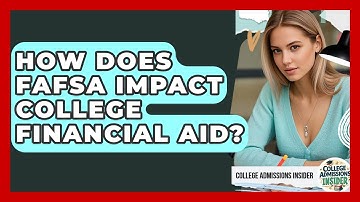 How Does FAFSA Impact College Financial Aid? - College Admissions Insider