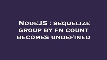 NodeJS : sequelize group by fn count becomes undefined