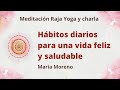 Meditación Raja Yoga y charla: "Hábitos diarios para una vida feliz y saludable", con María Moreno