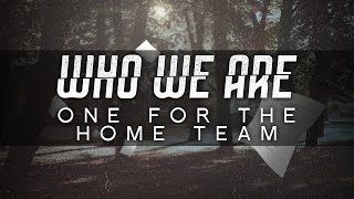 Who We Are - "One For The Home Team"