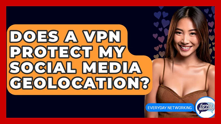 Does A VPN Protect My Social Media Geolocation? - Everyday-Networking