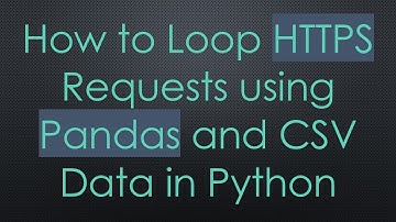 How to Loop HTTPS Requests using Pandas and CSV Data in Python