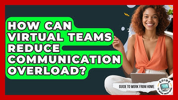 How Can Virtual Teams Reduce Communication Overload? - Guide To Work From Home