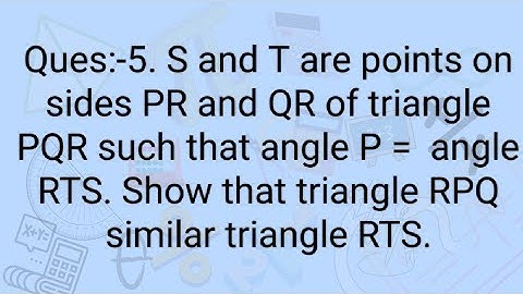Ques:-5. S and T are points on sides PR and QR of triangle PQR such that angle P =  angle RTS. Show