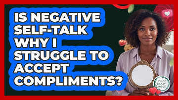 Is Negative Self-talk Why I Struggle To Accept Compliments? - Inside Body Image