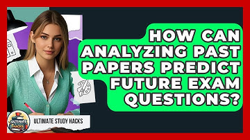 How Can Analyzing Past Papers Predict Future Exam Questions? - Ultimate Study Hacks