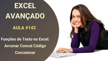 Curso de Excel Avançado - Lição 143 - Funções de Texto no Excel - Arrumar Concat Código Concatenar