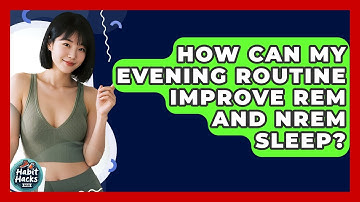 How Can My Evening Routine Improve REM And NREM Sleep? - Habit Hacks Hub