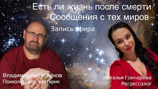 Запись эфира «Есть ли жизнь после смерти? Сообщения с тех миров»  Н. Гончарова и В. Гусейнов