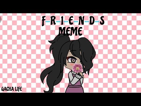 friends-|-meme-|-gacha-life