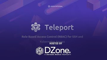 RBAC for SSH and Kubernetes Access With Teleport | DZone Webinar by Gravitational