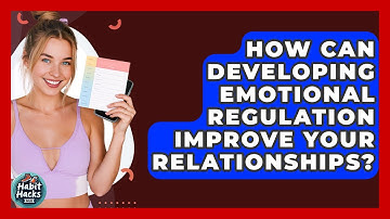How Can Developing Emotional Regulation Improve Your Relationships? - Habit Hacks Hub