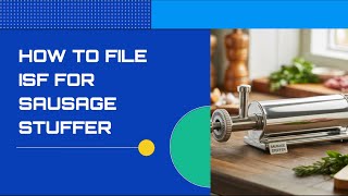 How To File ISF For Sausage Stuffer